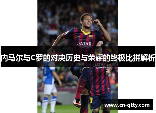 内马尔与C罗的对决历史与荣耀的终极比拼解析 内马尔与C罗的对决历史与荣耀的终极比拼解析