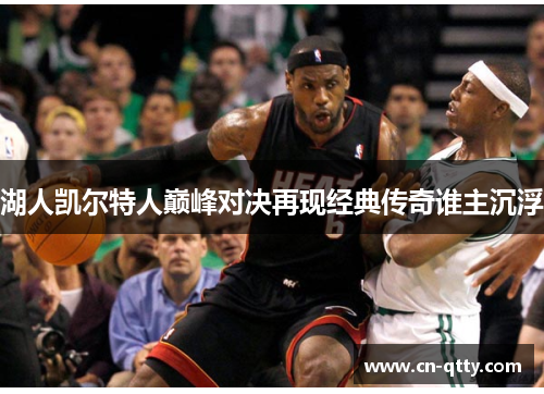 湖人凯尔特人巅峰对决再现经典传奇谁主沉浮 湖人凯尔特人巅峰对决再现经典传奇谁主沉浮