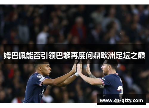 姆巴佩能否引领巴黎再度问鼎欧洲足坛之巅 姆巴佩能否引领巴黎再度问鼎欧洲足坛之巅