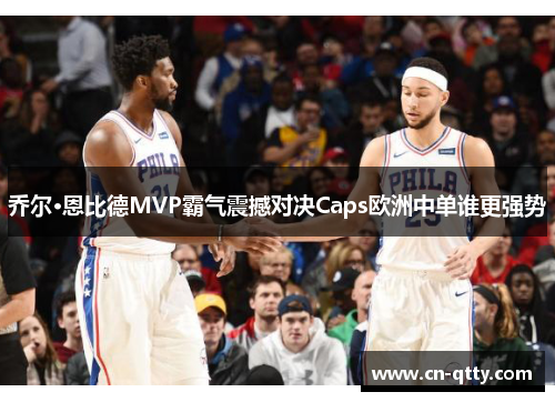 乔尔·恩比德MVP霸气震撼对决Caps欧洲中单谁更强势 乔尔·恩比德MVP霸气震撼对决Caps欧洲中单谁更强势