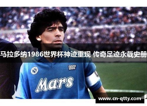 马拉多纳1986世界杯神迹重现 传奇足迹永载史册 马拉多纳1986世界杯神迹重现 传奇足迹永载史册