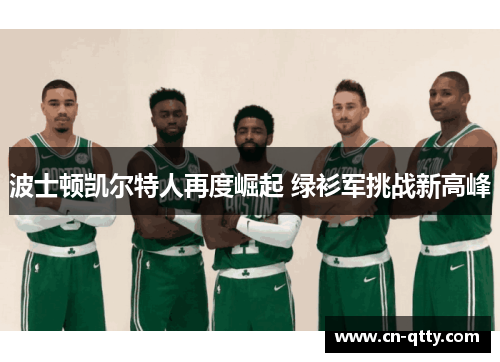 波士顿凯尔特人再度崛起 绿衫军挑战新高峰 波士顿凯尔特人再度崛起 绿衫军挑战新高峰
