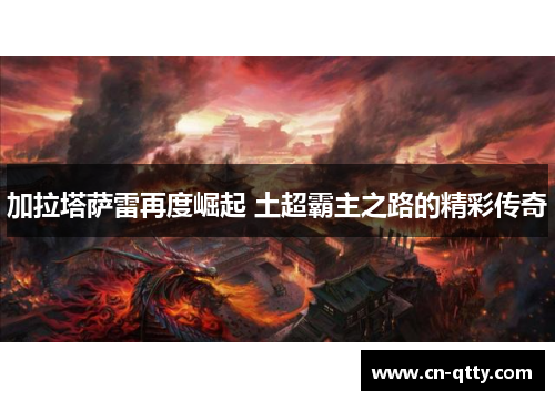 加拉塔萨雷再度崛起 土超霸主之路的精彩传奇 加拉塔萨雷再度崛起 土超霸主之路的精彩传奇
