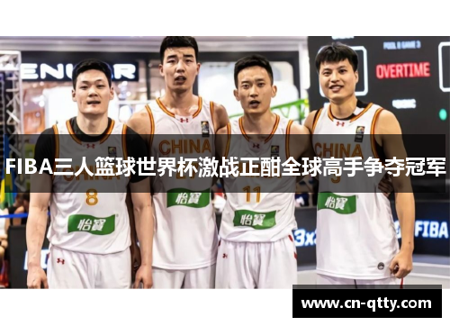 FIBA三人篮球世界杯激战正酣全球高手争夺冠军
