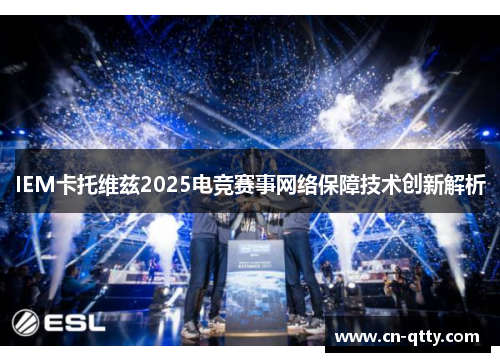 IEM卡托维兹2025电竞赛事网络保障技术创新解析 IEM卡托维兹2025电竞赛事网络保障技术创新解析