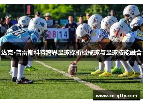 达克·普雷斯科特跨界足球探析橄榄球与足球技能融合