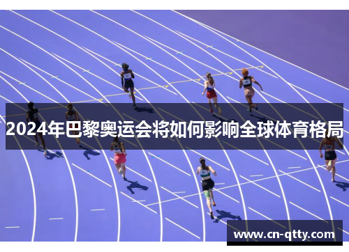 2024年巴黎奥运会将如何影响全球体育格局